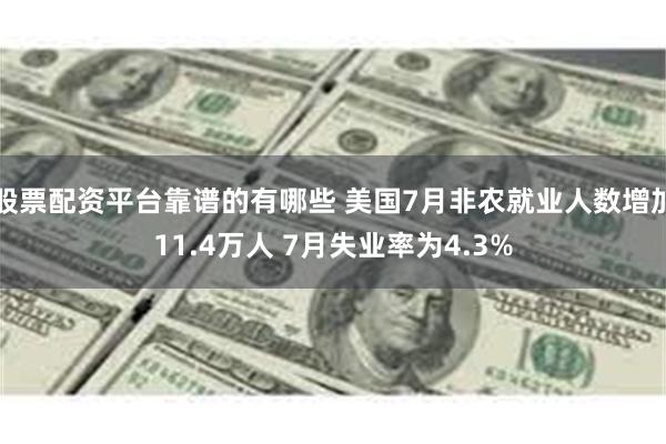 股票配资平台靠谱的有哪些 美国7月非农就业人数增加11.4万人 7月失业率为4.3%