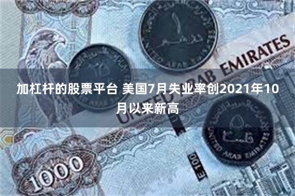 加杠杆的股票平台 美国7月失业率创2021年10月以来新高