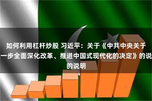 如何利用杠杆炒股 习近平：关于《中共中央关于进一步全面深化改革、推进中国式现代化的决定》的说明