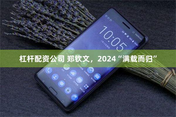 杠杆配资公司 郑钦文，2024“满载而归”