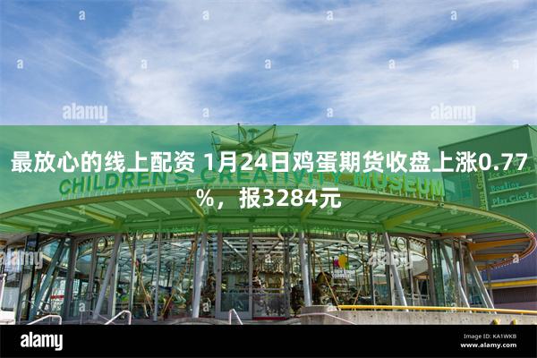 最放心的线上配资 1月24日鸡蛋期货收盘上涨0.77%，报3284元